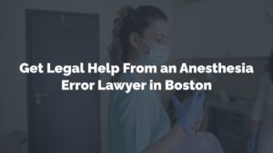 get help from a boston anesthesia error lawyer