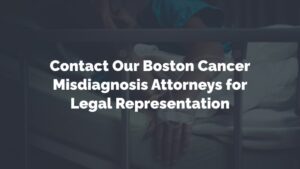 contact a boston cancer misdiagnosis attorney for help