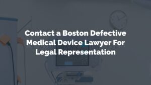 contact a boston defective medical device lawyer