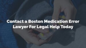 contact a boston medication lawyer for legal help today