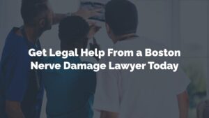 get legal help from a boston nerve damage lawyer today