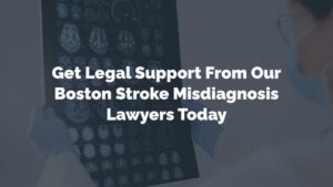 get legal support from our boston stroke misdiagnosis lawyers today